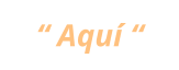 “ Aquí “